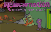 Reincarnation: Riley's Out Again